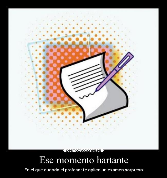 Ese momento hartante - En el que cuando el profesor te aplica un examen sorpresa