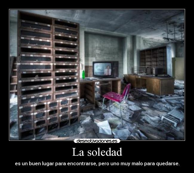 La soledad - es un buen lugar para encontrarse, pero uno muy malo para quedarse.