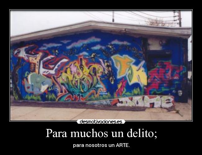 Para muchos un delito; - para nosotros un ARTE.