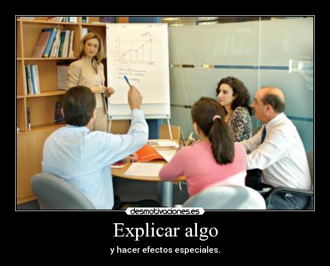 Explicar algo - y hacer efectos especiales.