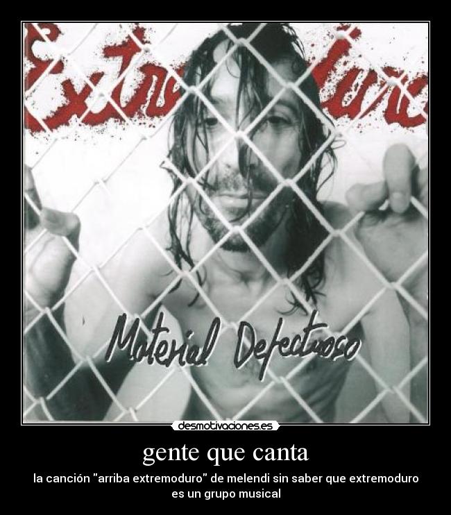 gente que canta - la canción arriba extremoduro de melendi sin saber que extremoduro
es un grupo musical