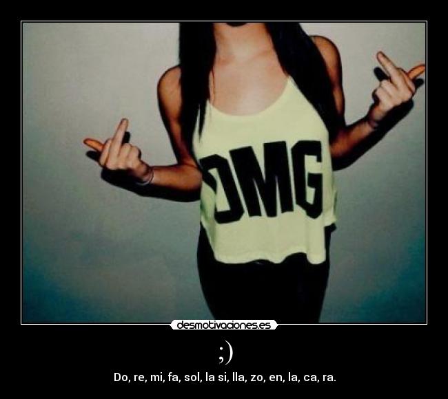 ;) - Do, re, mi, fa, sol, la si, lla, zo, en, la, ca, ra.