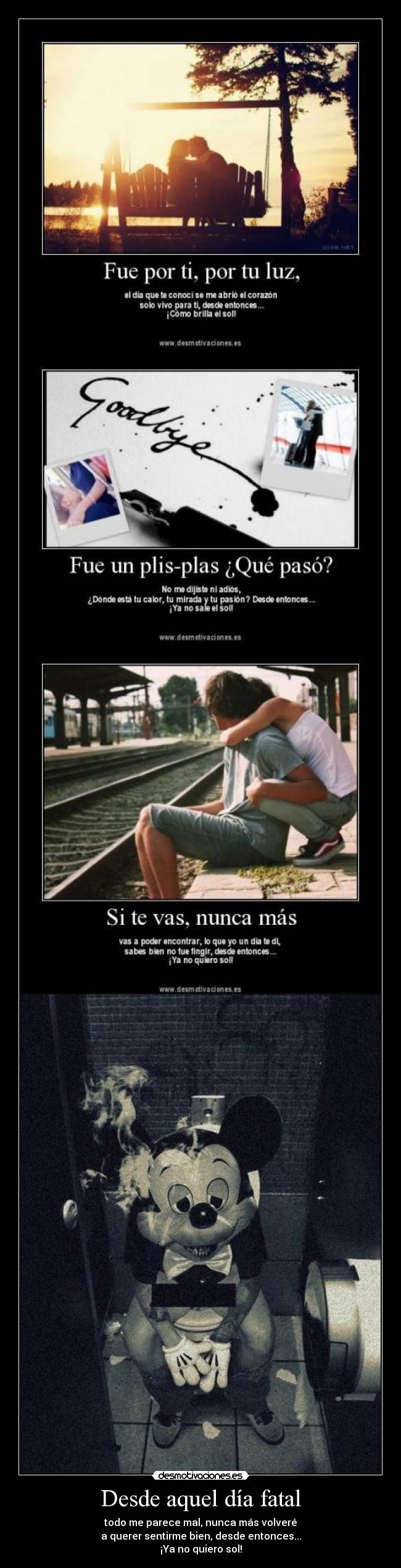 Desde aquel día fatal - todo me parece mal, nunca más volveré
a querer sentirme bien, desde entonces...
¡Ya no quiero sol!