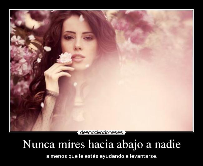 Nunca mires hacia abajo a nadie -