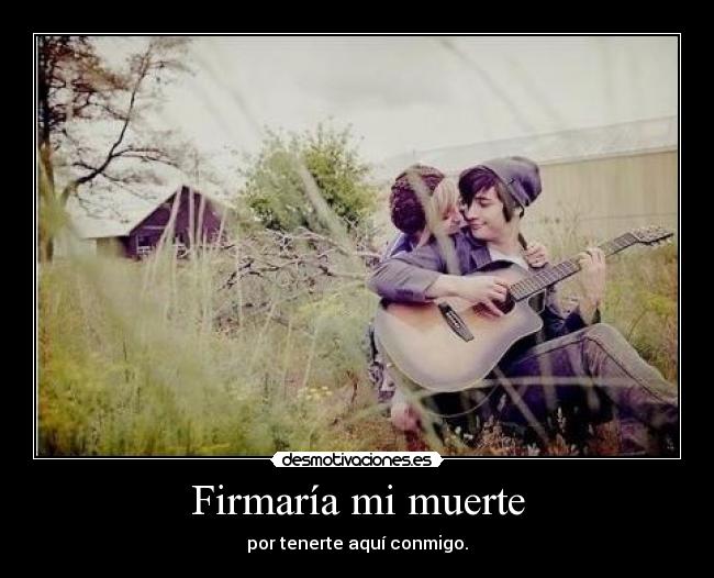 Firmaría mi muerte -