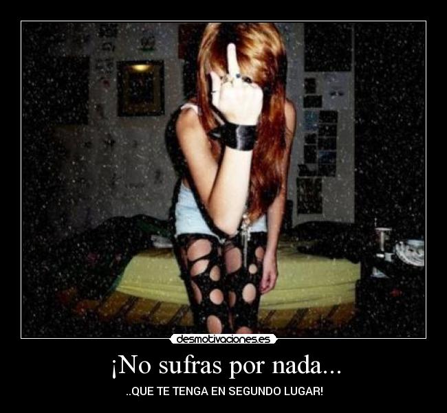 ¡No sufras por nada... - ..QUE TE TENGA EN SEGUNDO LUGAR!