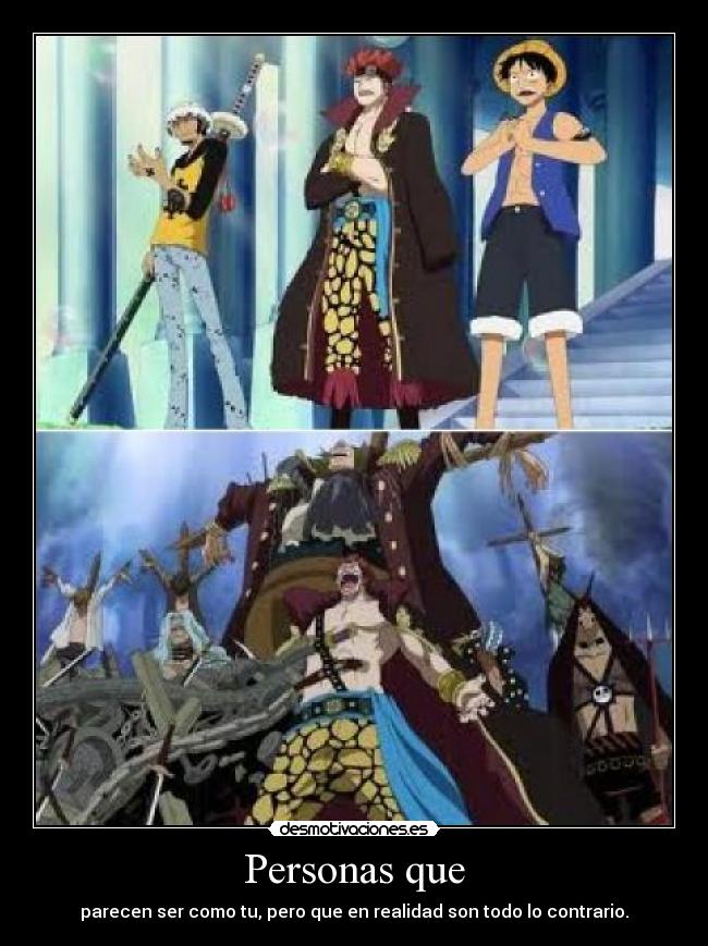 Personas que - parecen ser como tu, pero que en realidad son todo lo contrario.