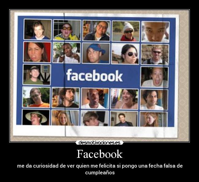 Facebook - me da curiosidad de ver quien me felicita si pongo una fecha falsa de cumpleaños