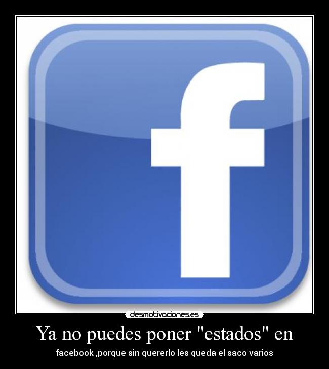 Ya no puedes poner estados en - facebook ,porque sin quererlo les queda el saco varios