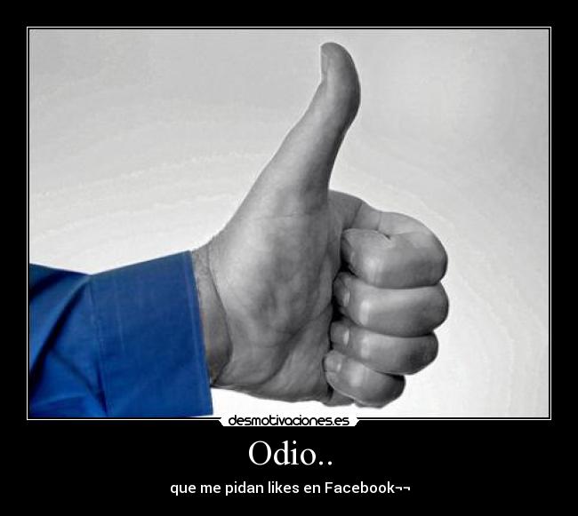 Odio.. - que me pidan likes en Facebook¬¬