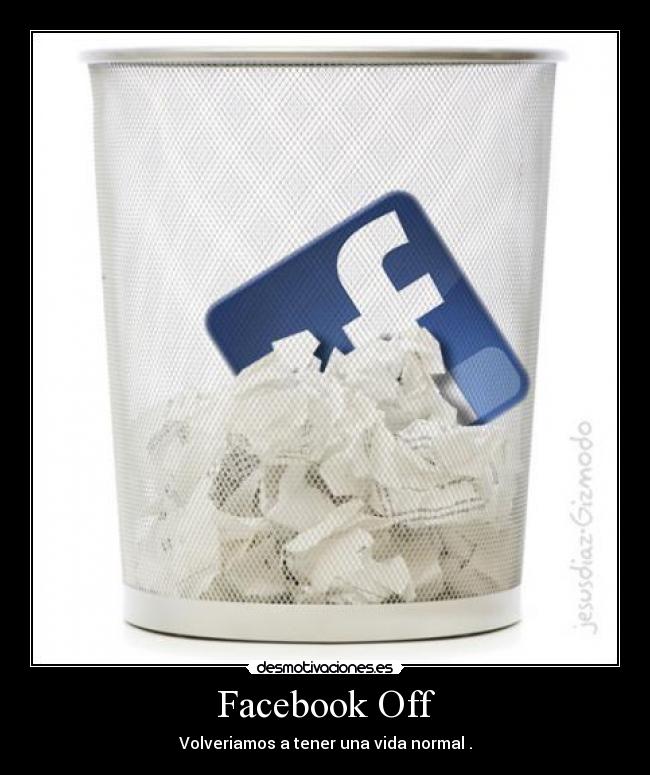 Facebook Off - Volveriamos a tener una vida normal .