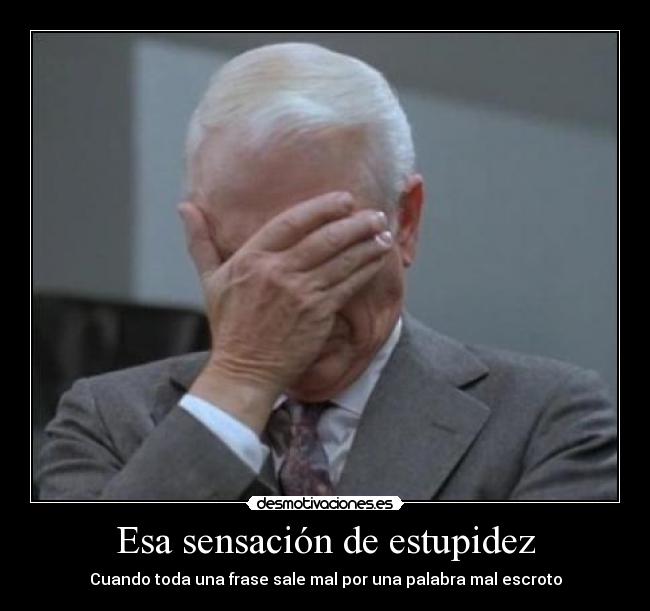 Esa sensación de estupidez - Cuando toda una frase sale mal por una palabra mal escroto