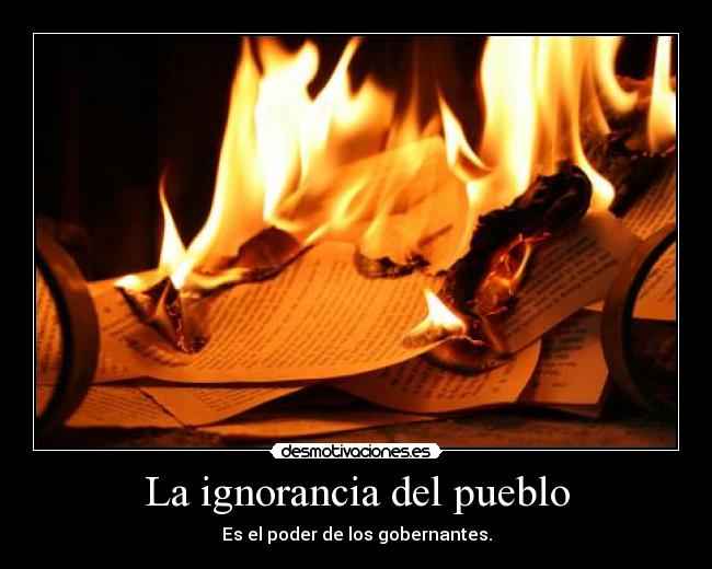 La ignorancia del pueblo - Es el poder de los gobernantes.