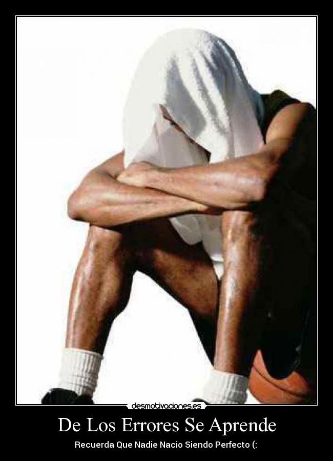 De Los Errores Se Aprende - Recuerda Que Nadie Nacio Siendo Perfecto (: ♥