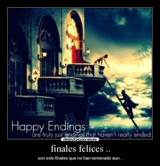 finales felices .. - son solo finales que no han terminado aun ..