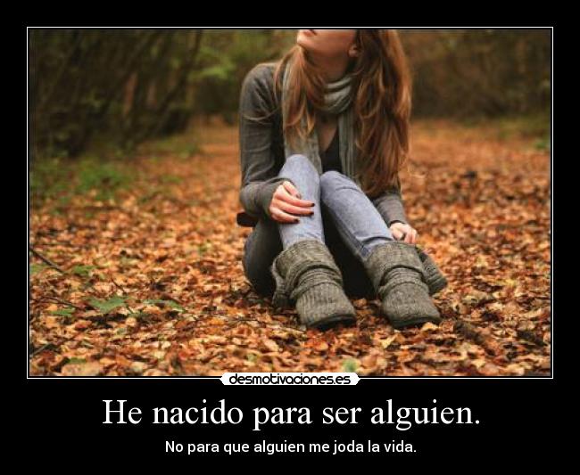 He nacido para ser alguien. -