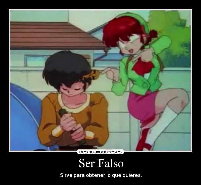 Ser Falso - Sirve para obtener lo que quieres.