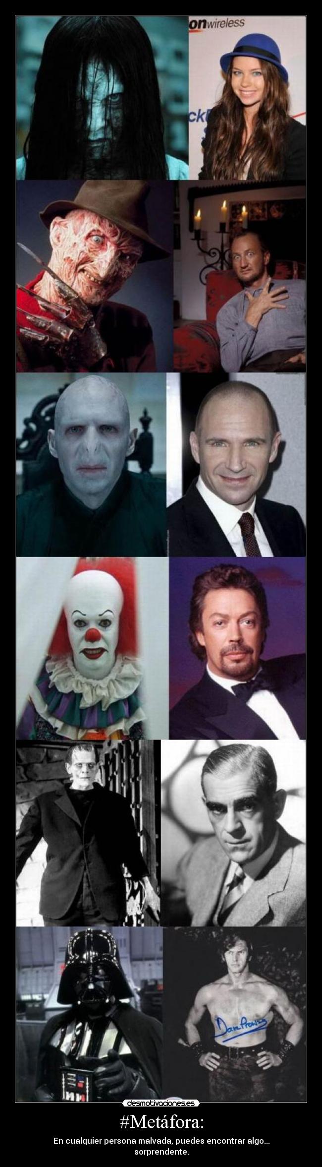 #Metáfora: - En cualquier persona malvada, puedes encontrar algo...
sorprendente.