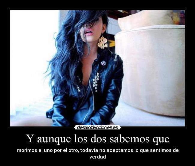 Y aunque los dos sabemos que -