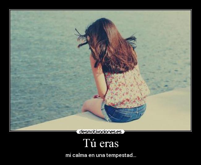 Tú eras - mi calma en una tempestad...