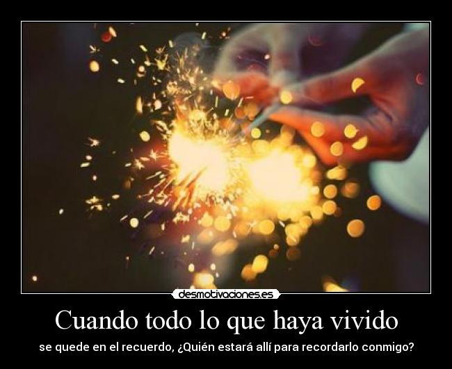 Cuando todo lo que haya vivido -