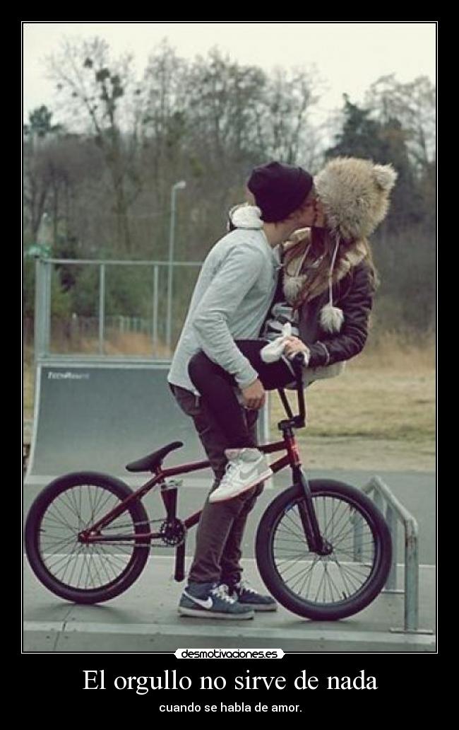 El orgullo no sirve de nada - cuando se habla de amor.