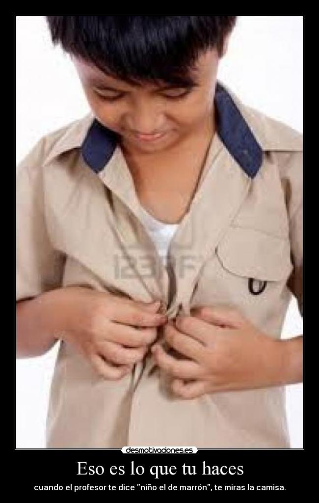 Eso es lo que tu haces -