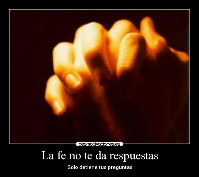 La fe no te da respuestas -