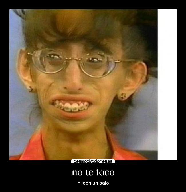 no te toco - ni con un palo