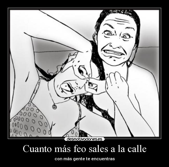 Cuanto más feo sales a la calle - 