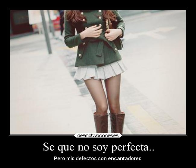 Se que no soy perfecta.. - Pero mis defectos son encantadores.