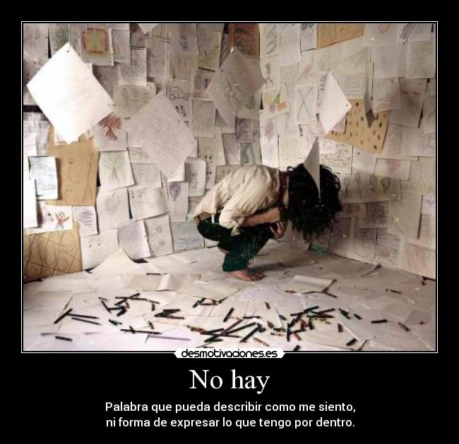 No hay - Palabra que pueda describir como me siento,
ni forma de expresar lo que tengo por dentro.