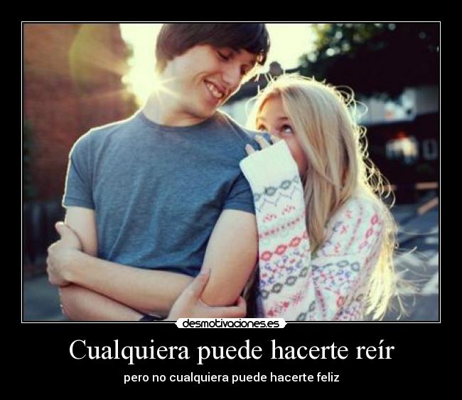 Cualquiera puede hacerte reír - pero no cualquiera puede hacerte feliz