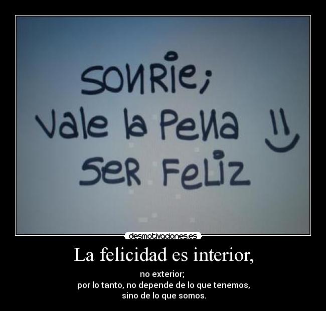 La felicidad es interior, -