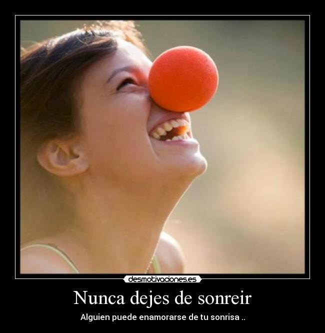 Nunca dejes de sonreir - Alguien puede enamorarse de tu sonrisa ..