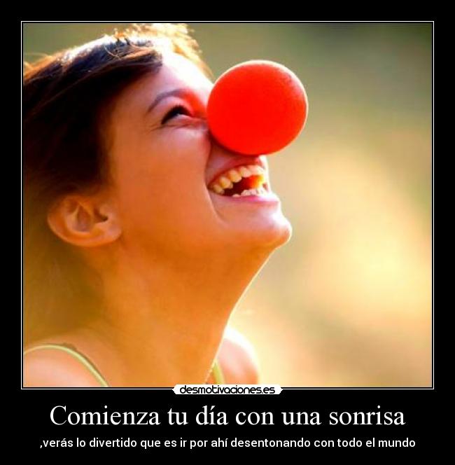 Comienza tu día con una sonrisa - ,verás lo divertido que es ir por ahí desentonando con todo el mundo