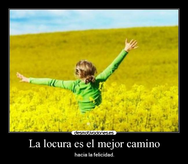 La locura es el mejor camino -