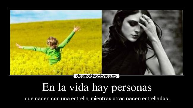 En la vida hay personas - que nacen con una estrella, mientras otras nacen estrellados.