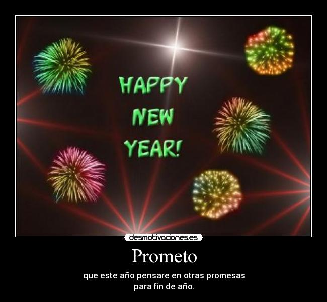 Prometo - que este año pensare en otras promesas
para fin de año.