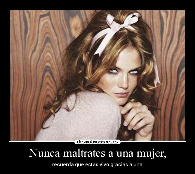 Nunca maltrates a una mujer, -