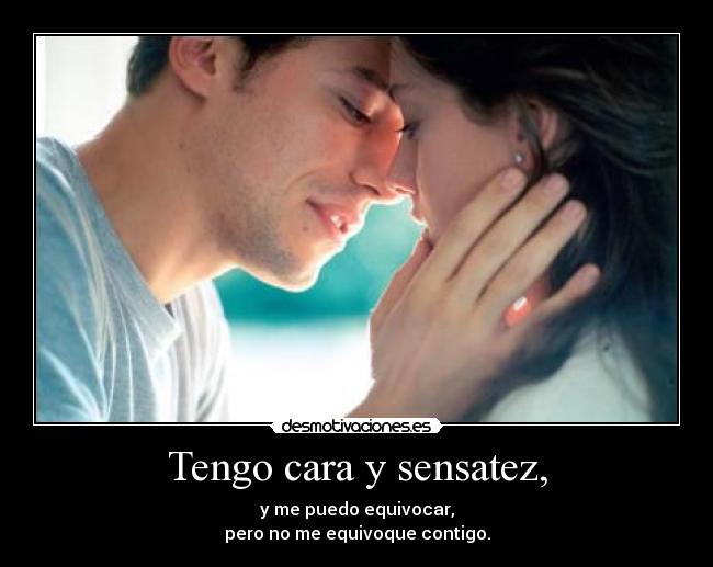 Tengo cara y sensatez, -