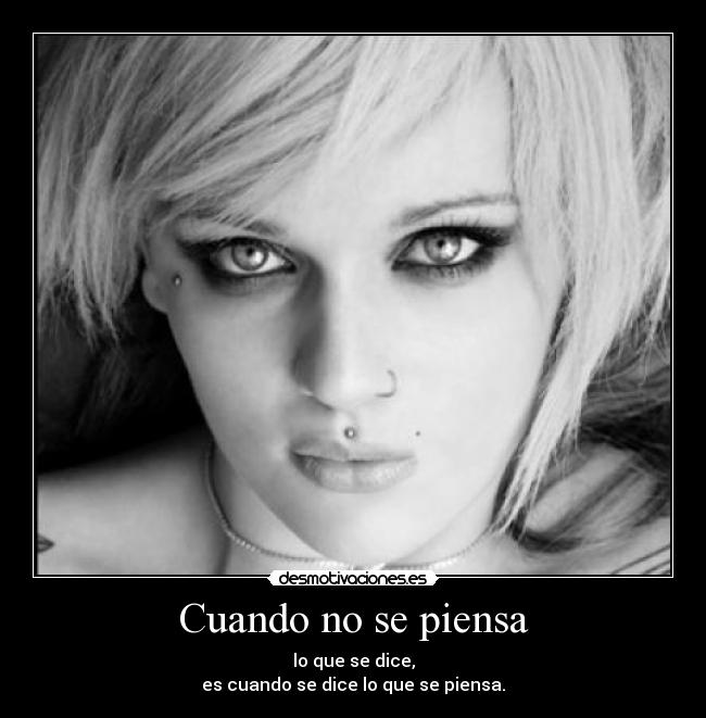 Cuando no se piensa - lo que se dice,
es cuando se dice lo que se piensa.