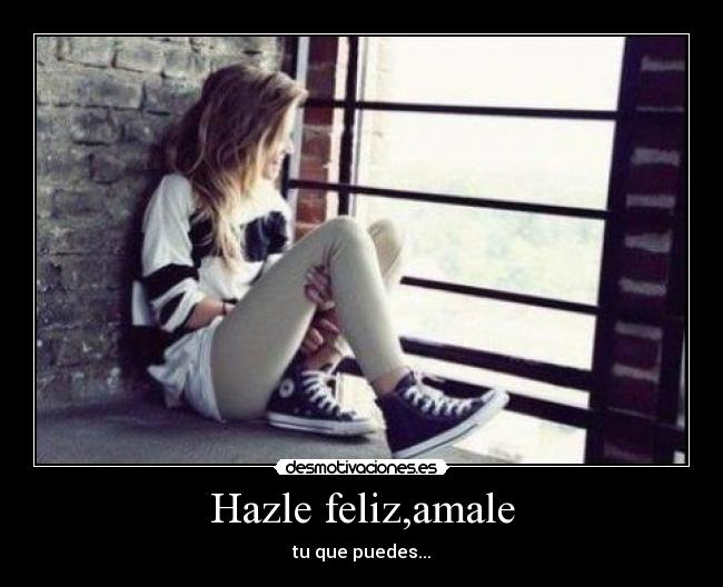 Hazle feliz,amale -