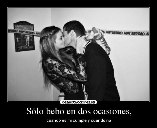 Sólo bebo en dos ocasiones, -