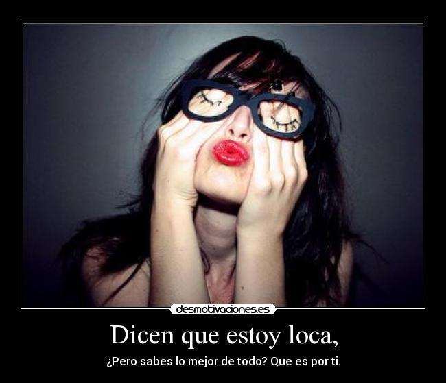 Dicen que estoy loca, - 