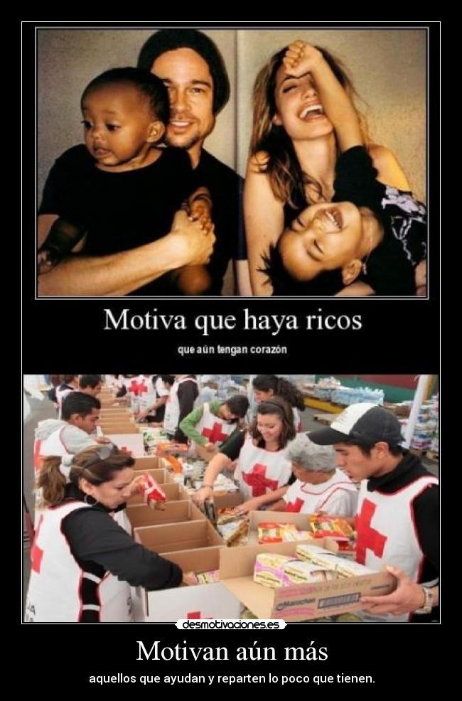 Motivan aún más - aquellos que ayudan y reparten lo poco que tienen.