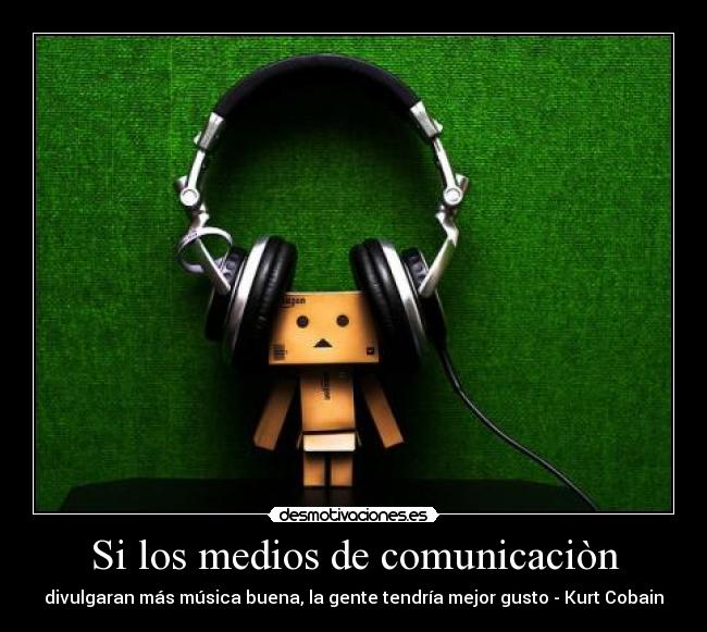 Si los medios de comunicaciòn - divulgaran más música buena, la gente tendría mejor gusto - Kurt Cobain