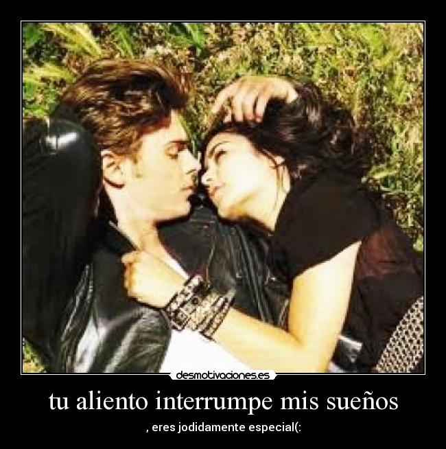 tu aliento interrumpe mis sueños - , eres jodidamente especial(: