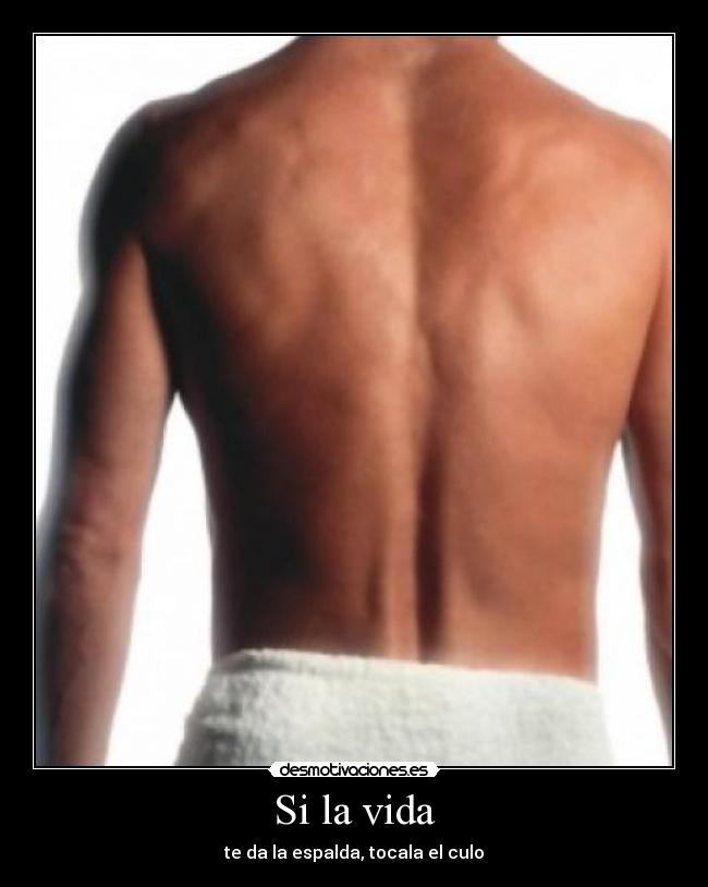 Si la vida - te da la espalda, tocala el culo