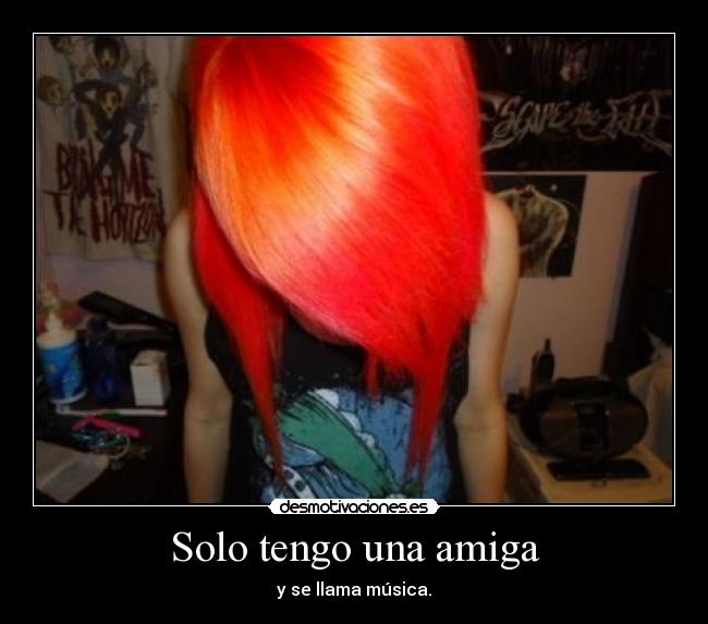 Solo tengo una amiga - y se llama música.
